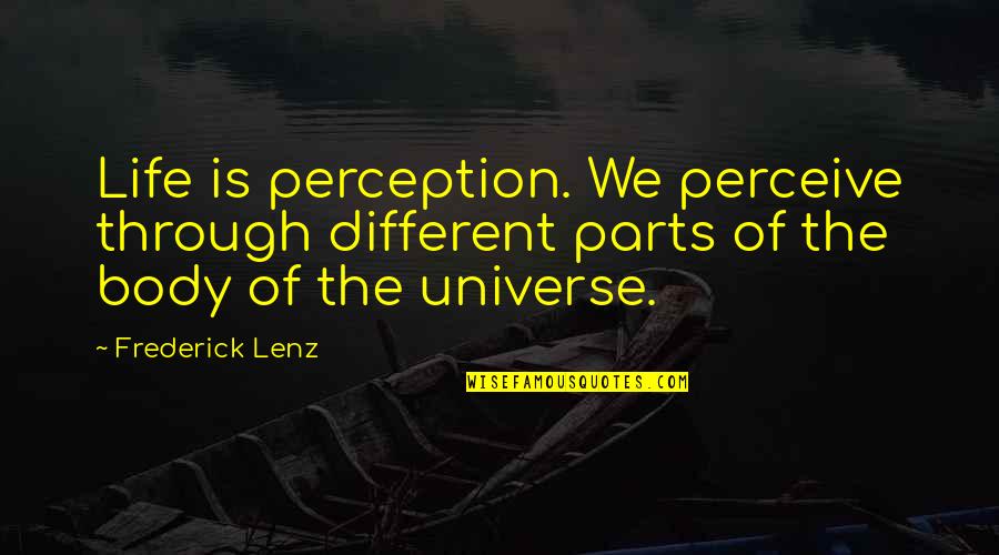 Finding Something Good Quotes By Frederick Lenz: Life is perception. We perceive through different parts