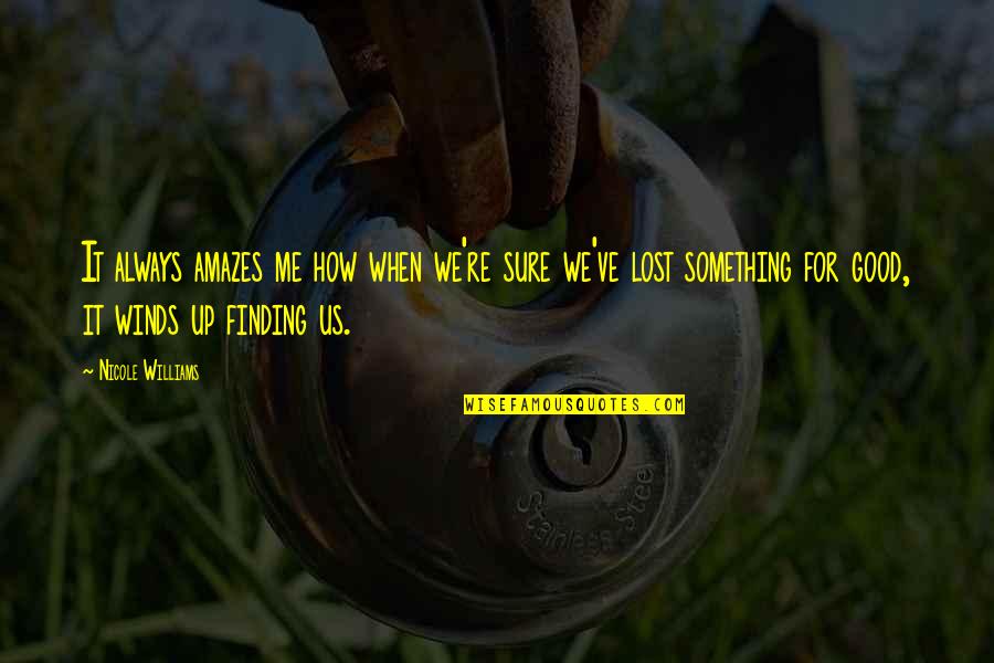 Finding Something Good Quotes By Nicole Williams: It always amazes me how when we're sure