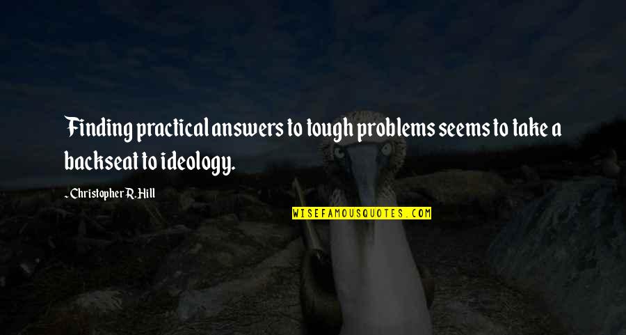 Finding The Answers Quotes By Christopher R. Hill: Finding practical answers to tough problems seems to