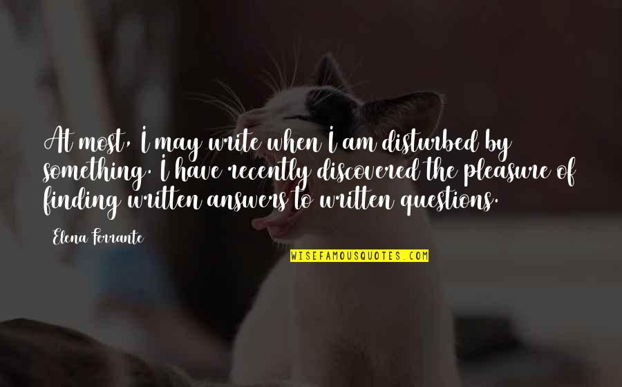 Finding The Answers Quotes By Elena Ferrante: At most, I may write when I am