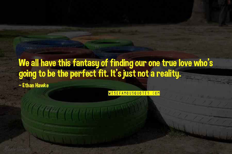 Finding The One Love Quotes By Ethan Hawke: We all have this fantasy of finding our