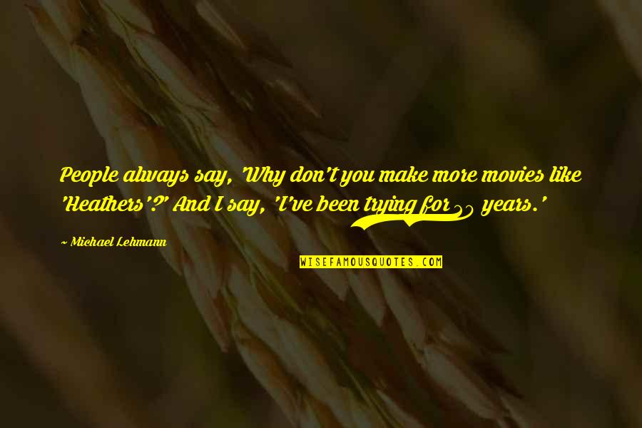 Finding The One That Completes You Quotes By Michael Lehmann: People always say, 'Why don't you make more