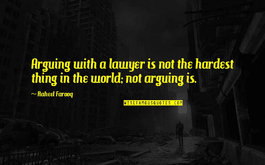 Finding Things In Unexpected Places Quotes By Raheel Farooq: Arguing with a lawyer is not the hardest