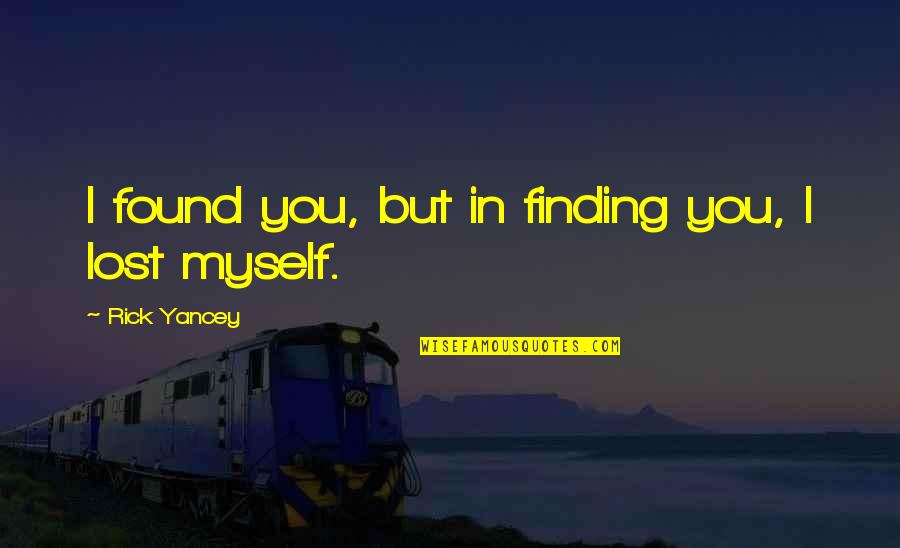 Finding You Quotes By Rick Yancey: I found you, but in finding you, I