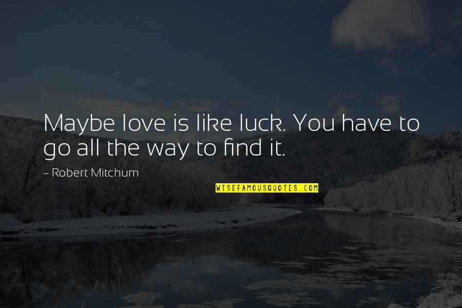 Finding Your Way In Life Quotes By Robert Mitchum: Maybe love is like luck. You have to