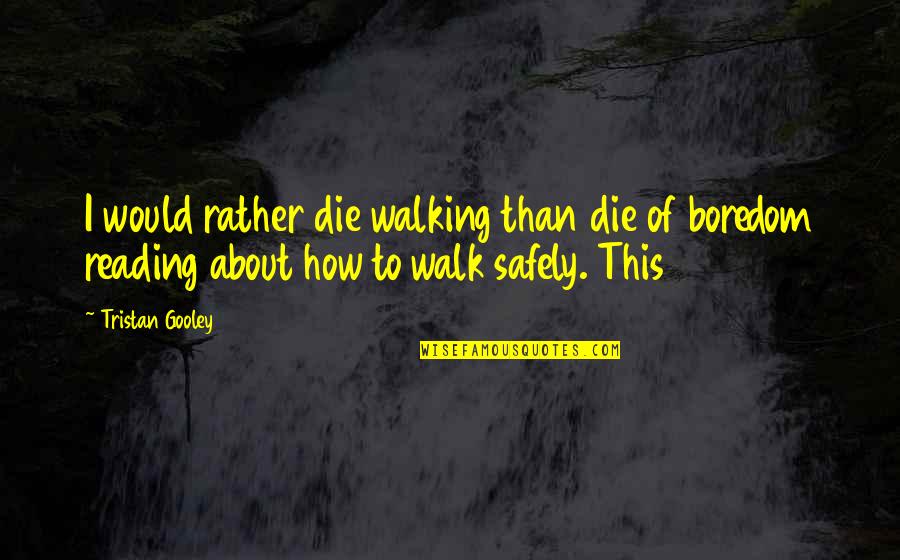 Finding Your Way Out Of The Darkness Quotes By Tristan Gooley: I would rather die walking than die of