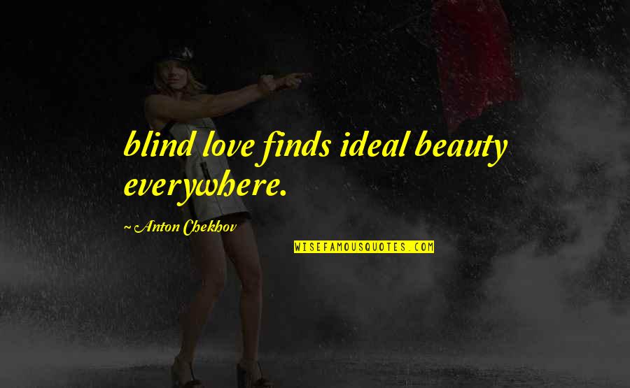 Finds Quotes By Anton Chekhov: blind love finds ideal beauty everywhere.