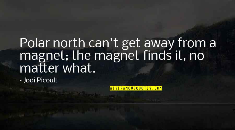 Finds Quotes By Jodi Picoult: Polar north can't get away from a magnet;