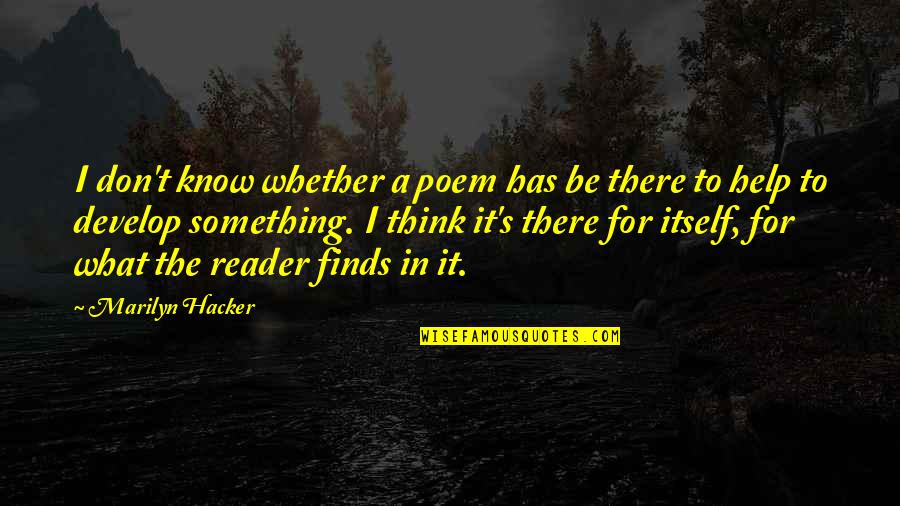 Finds Quotes By Marilyn Hacker: I don't know whether a poem has be