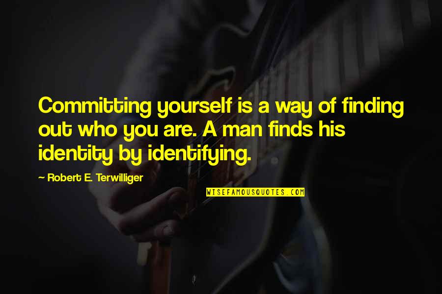 Finds Quotes By Robert E. Terwilliger: Committing yourself is a way of finding out