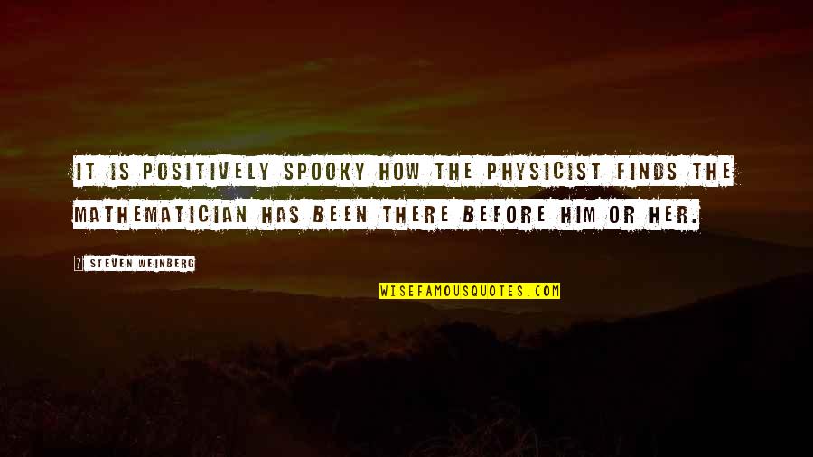 Finds Quotes By Steven Weinberg: It is positively spooky how the physicist finds