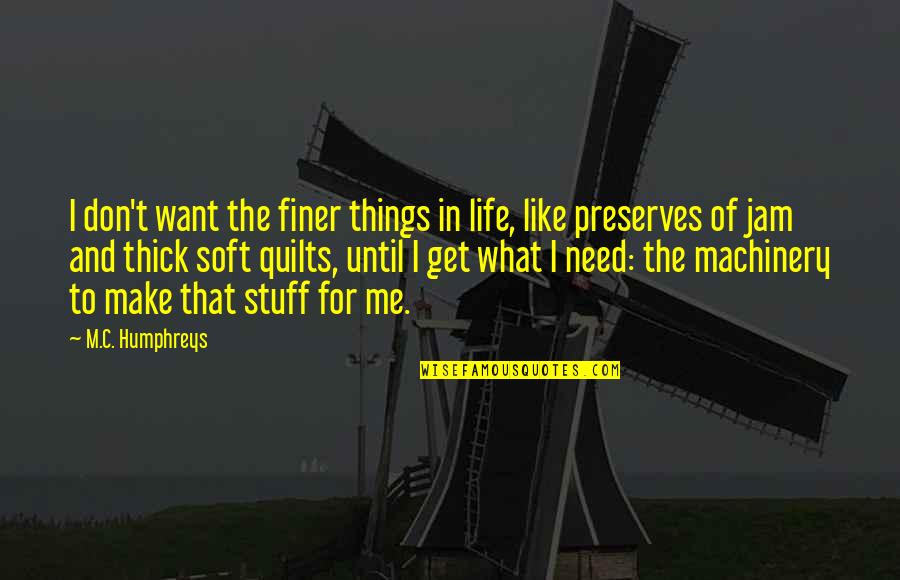 Finer Things In Life Quotes By M.C. Humphreys: I don't want the finer things in life,