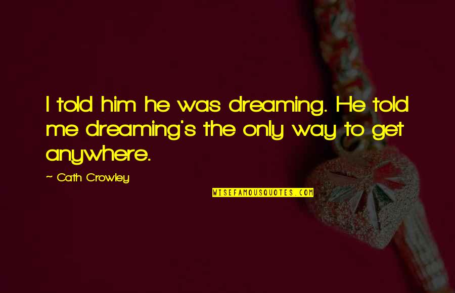 Fineries Quotes By Cath Crowley: I told him he was dreaming. He told