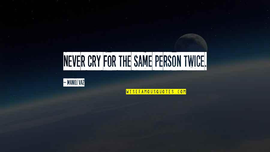 Fingap Quotes By Manoj Vaz: Never cry for the same person twice.