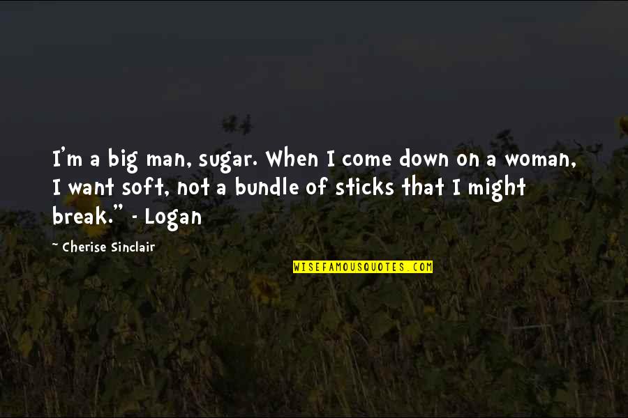 Fingent Moulding Quotes By Cherise Sinclair: I'm a big man, sugar. When I come