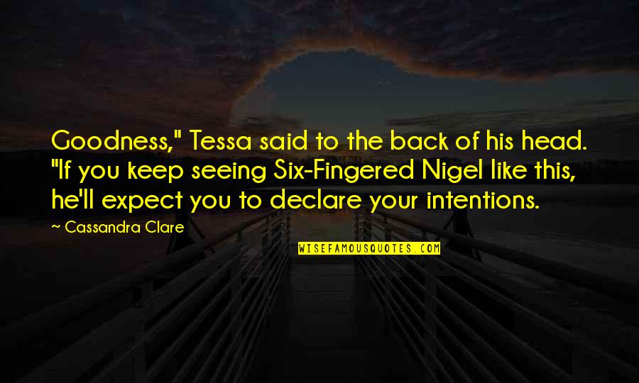 Fingered Quotes By Cassandra Clare: Goodness," Tessa said to the back of his