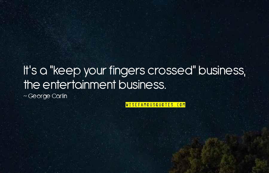 Fingers Crossed And Other Quotes By George Carlin: It's a "keep your fingers crossed" business, the