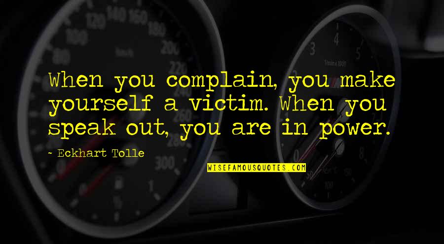 Finire Imperfetto Quotes By Eckhart Tolle: When you complain, you make yourself a victim.