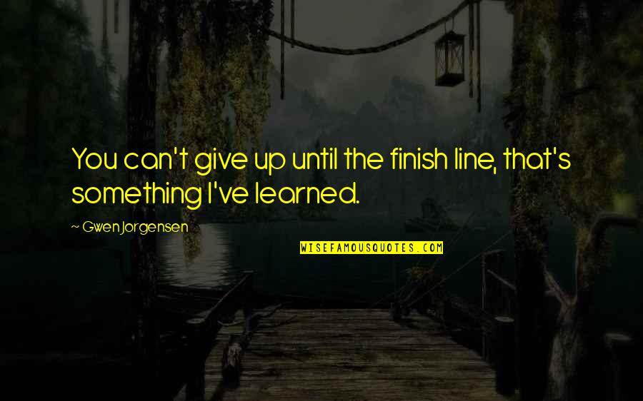 Finish Line Quotes By Gwen Jorgensen: You can't give up until the finish line,