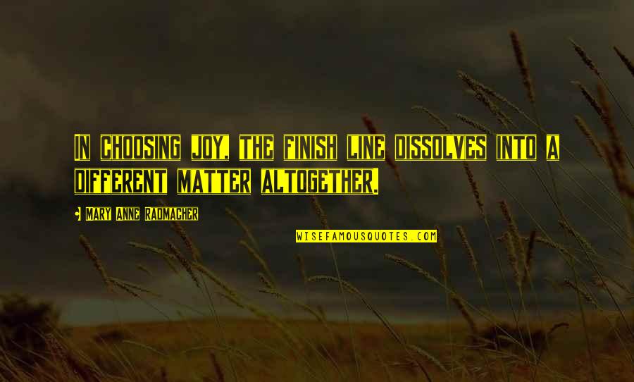 Finish Line Quotes By Mary Anne Radmacher: In choosing joy, the finish line dissolves into