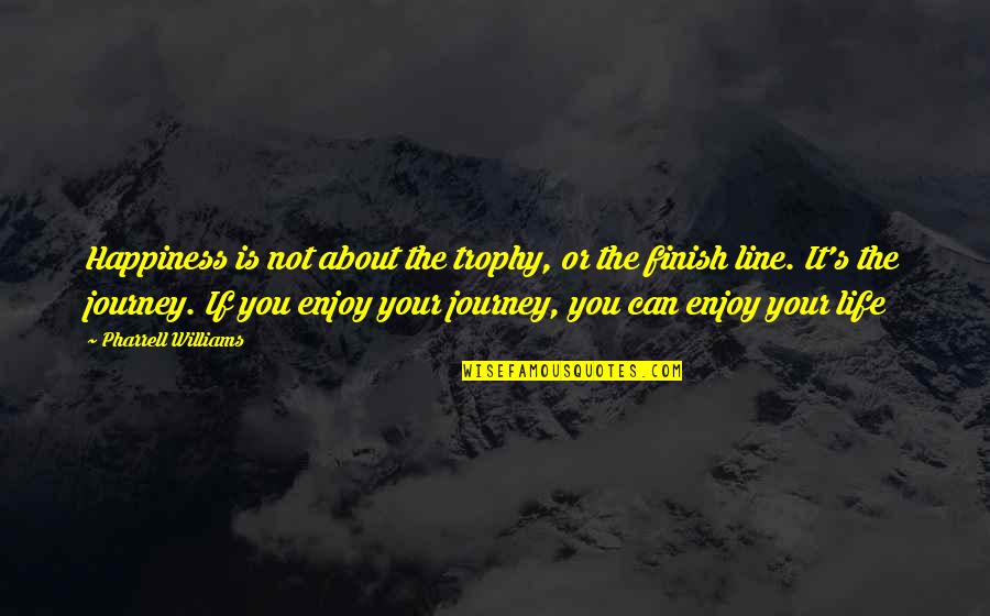 Finish Line Quotes By Pharrell Williams: Happiness is not about the trophy, or the