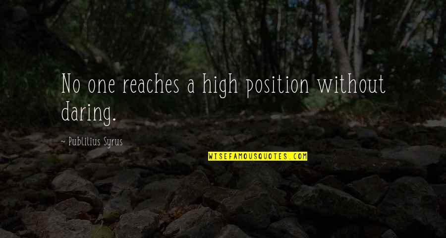 Finishing A Goal Quotes By Publilius Syrus: No one reaches a high position without daring.