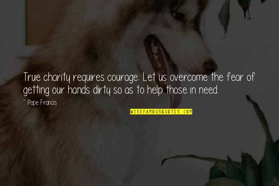 Finishing A Journey Quotes By Pope Francis: True charity requires courage: Let us overcome the