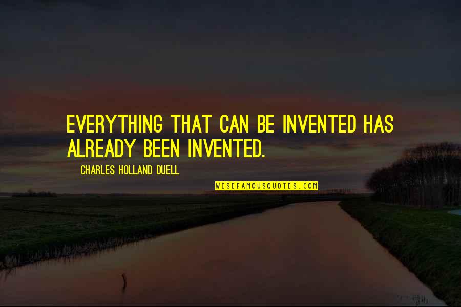 Finishing Books Quotes By Charles Holland Duell: Everything that can be invented has already been