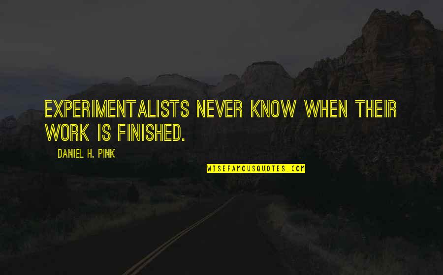 Finishing Work Quotes By Daniel H. Pink: Experimentalists never know when their work is finished.