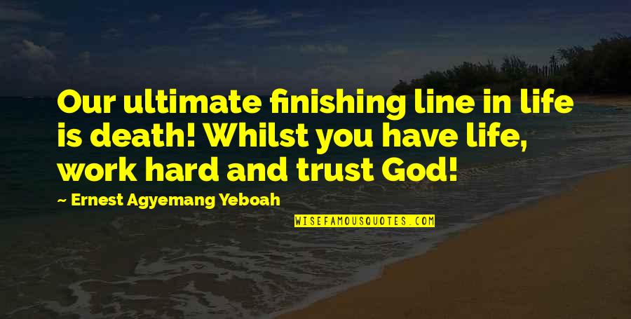 Finishing Work Quotes By Ernest Agyemang Yeboah: Our ultimate finishing line in life is death!