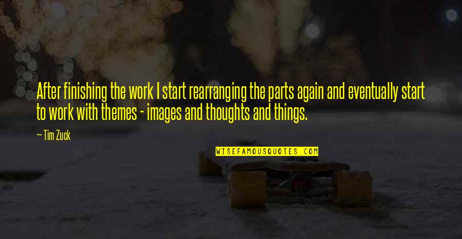 Finishing Work Quotes By Tim Zuck: After finishing the work I start rearranging the