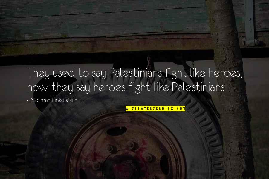 Finkelstein Quotes By Norman Finkelstein: They used to say Palestinians fight like heroes,