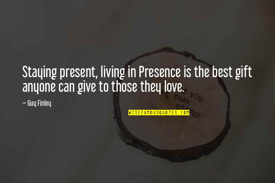 Finley Quotes By Guy Finley: Staying present, living in Presence is the best