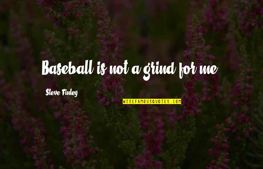 Finley Quotes By Steve Finley: Baseball is not a grind for me.