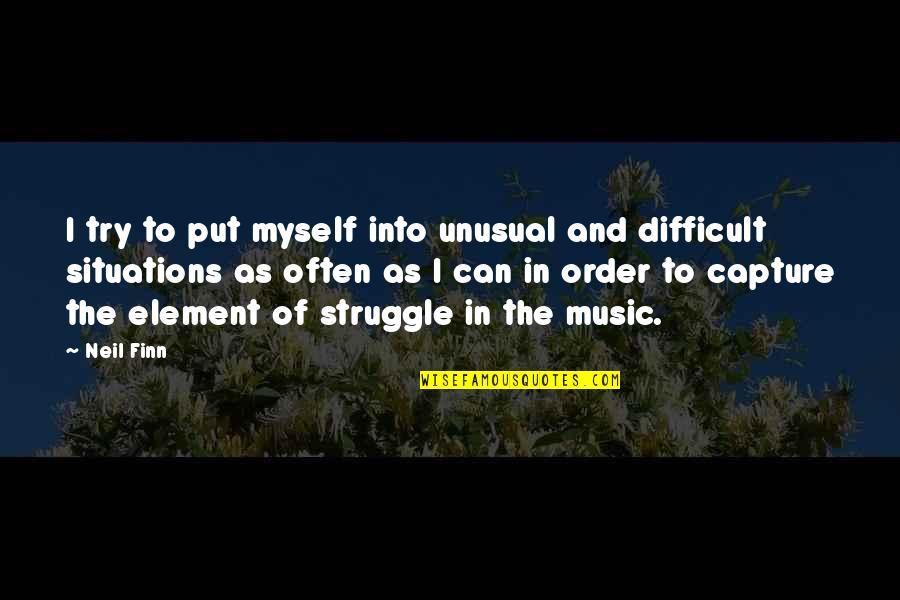 Finn Quotes By Neil Finn: I try to put myself into unusual and