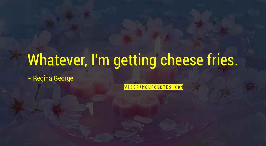 Fintastic Jensen Quotes By Regina George: Whatever, I'm getting cheese fries.