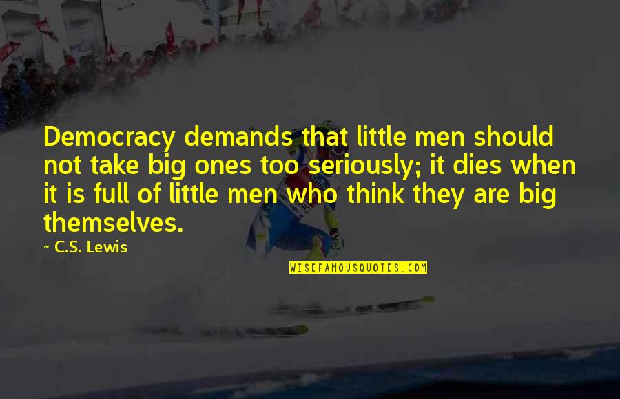 Fiqh Muamalah Quotes By C.S. Lewis: Democracy demands that little men should not take