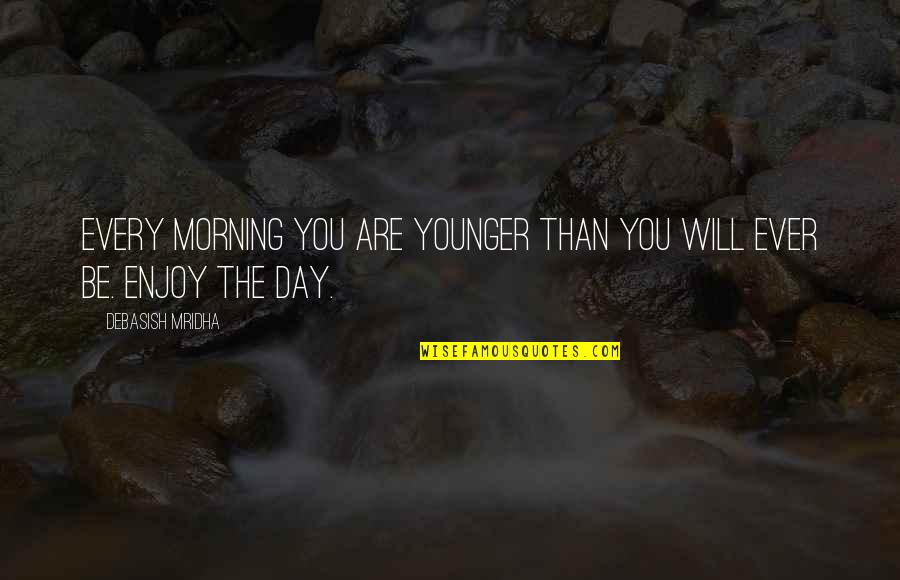 Fiqh Muamalah Quotes By Debasish Mridha: Every morning you are younger than you will