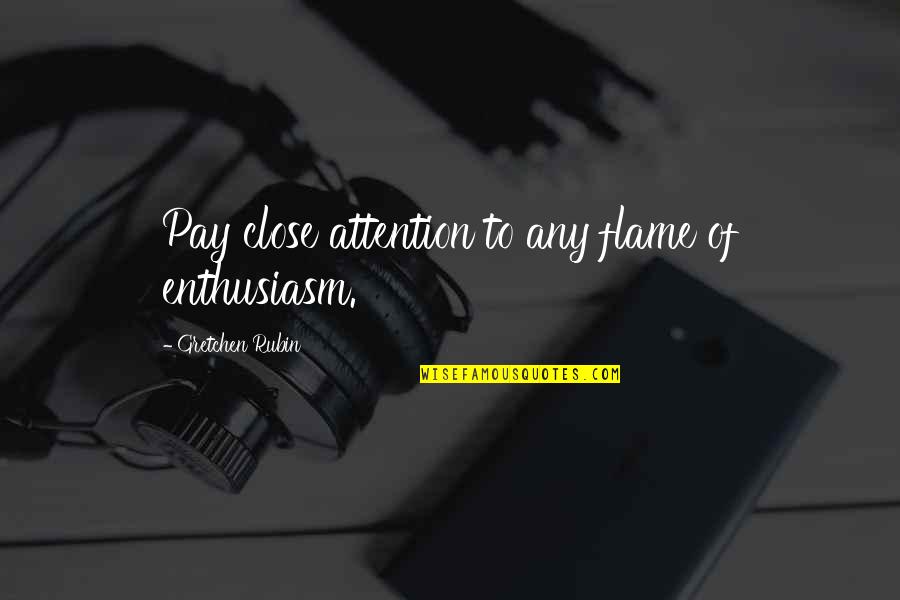 Fiqh Quotes By Gretchen Rubin: Pay close attention to any flame of enthusiasm.