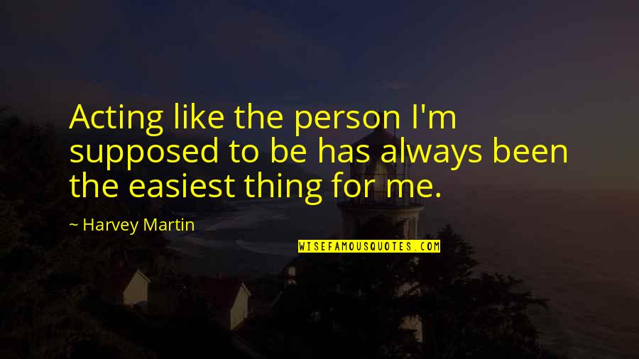 Firavunun Quotes By Harvey Martin: Acting like the person I'm supposed to be