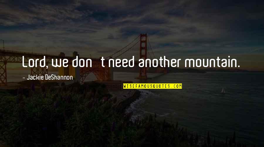 Firavunun Quotes By Jackie DeShannon: Lord, we don't need another mountain.