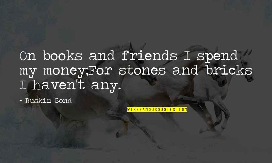 Fire Dispatch Quotes By Ruskin Bond: On books and friends I spend my money;For