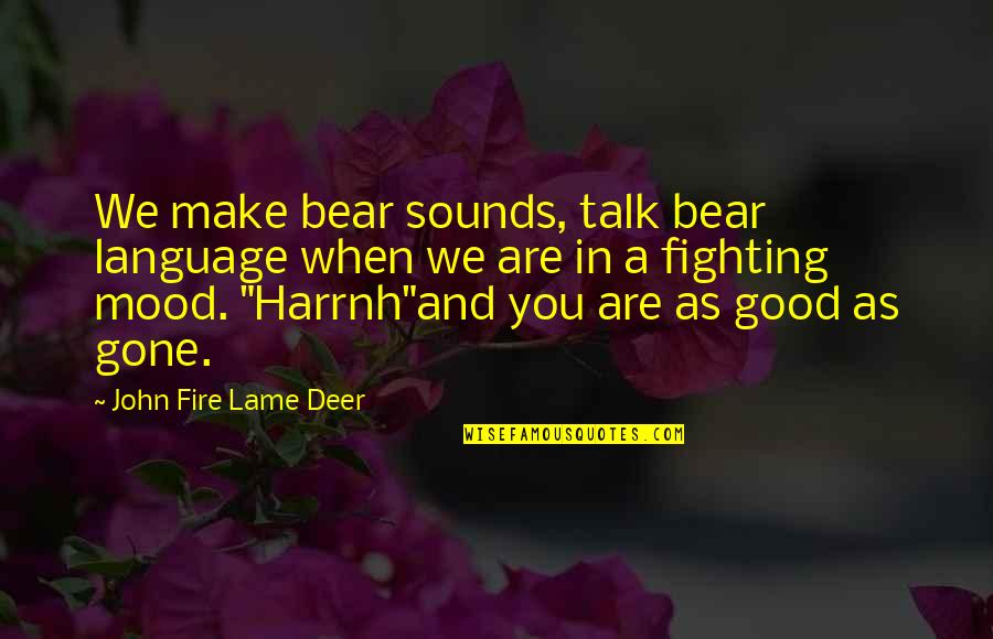 Fire Fighting Quotes By John Fire Lame Deer: We make bear sounds, talk bear language when