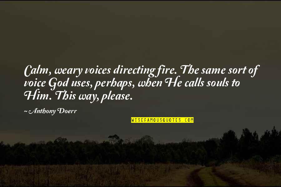 Fire Of God Quotes By Anthony Doerr: Calm, weary voices directing fire. The same sort