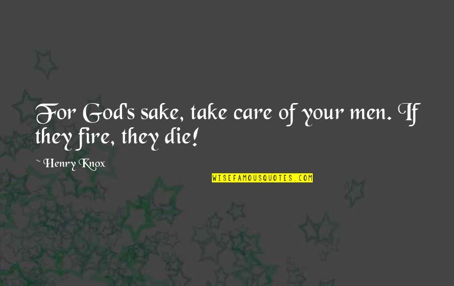 Fire Of God Quotes By Henry Knox: For God's sake, take care of your men.