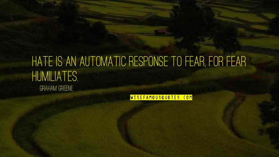 Firebirds Omaha Quotes By Graham Greene: Hate is an automatic response to fear, for