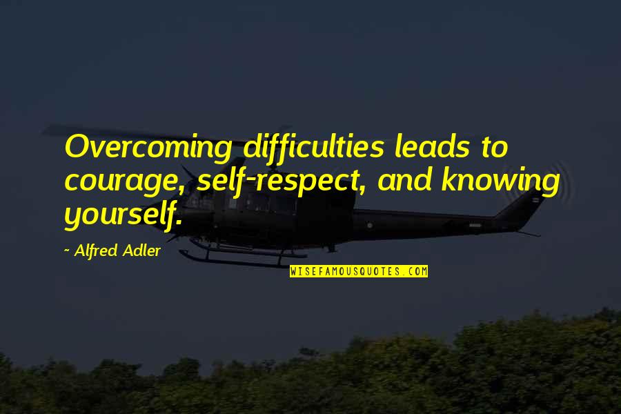 Firefish Quotes By Alfred Adler: Overcoming difficulties leads to courage, self-respect, and knowing