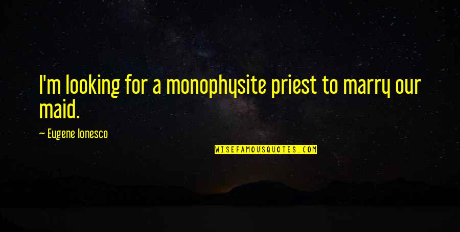 Firelight 1997 Quotes By Eugene Ionesco: I'm looking for a monophysite priest to marry