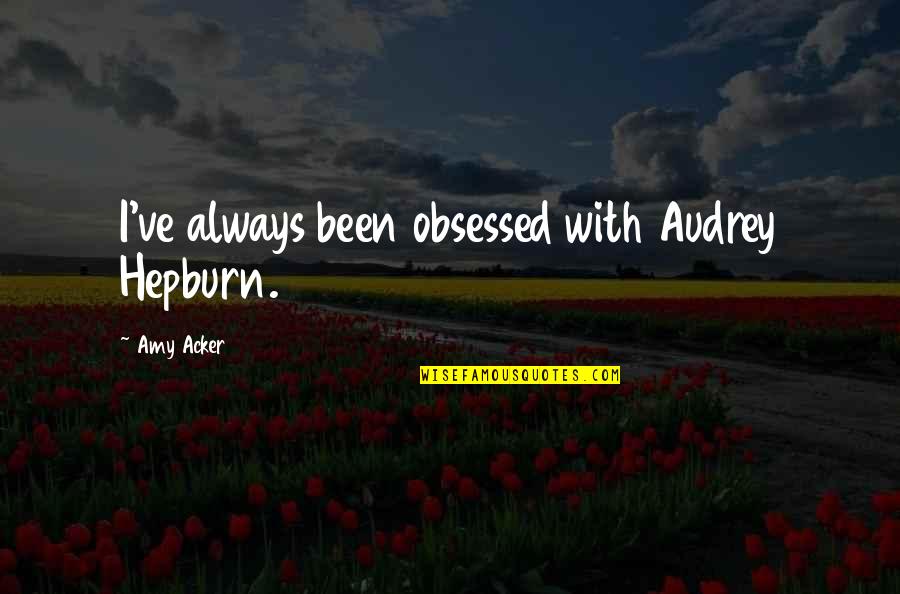 Firelighters Tesco Quotes By Amy Acker: I've always been obsessed with Audrey Hepburn.