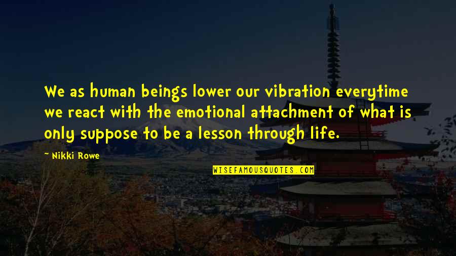 Fireman Short Quotes By Nikki Rowe: We as human beings lower our vibration everytime